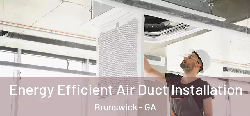  Energy Efficient Air Duct Installation Brunswick - GA