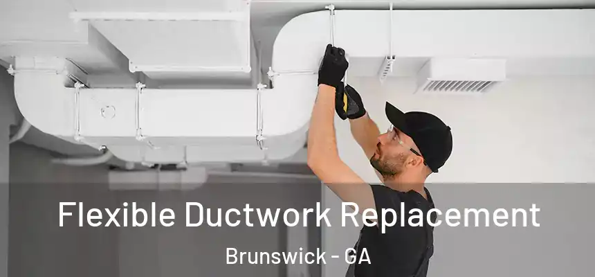  Flexible Ductwork Replacement Brunswick - GA